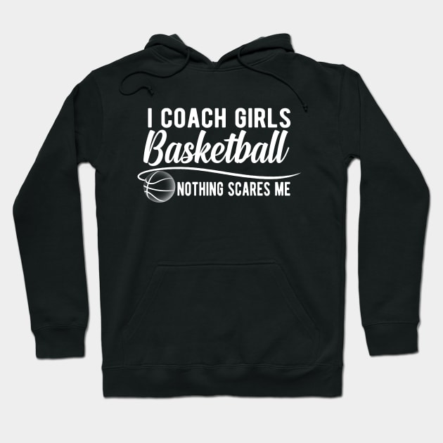 Basketball Coach - I coach girls basketball nothing scares me Hoodie by KC Happy Shop